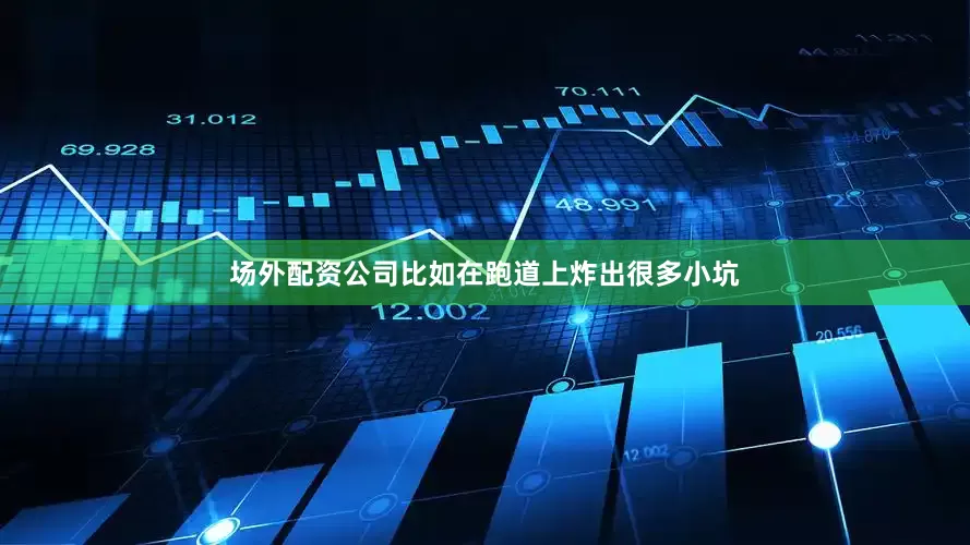 场外配资公司比如在跑道上炸出很多小坑