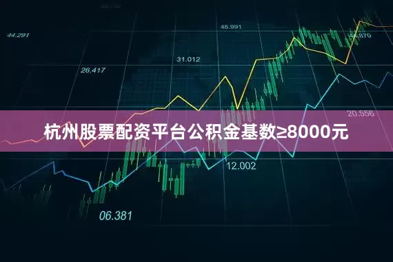 杭州股票配资平台公积金基数≥8000元