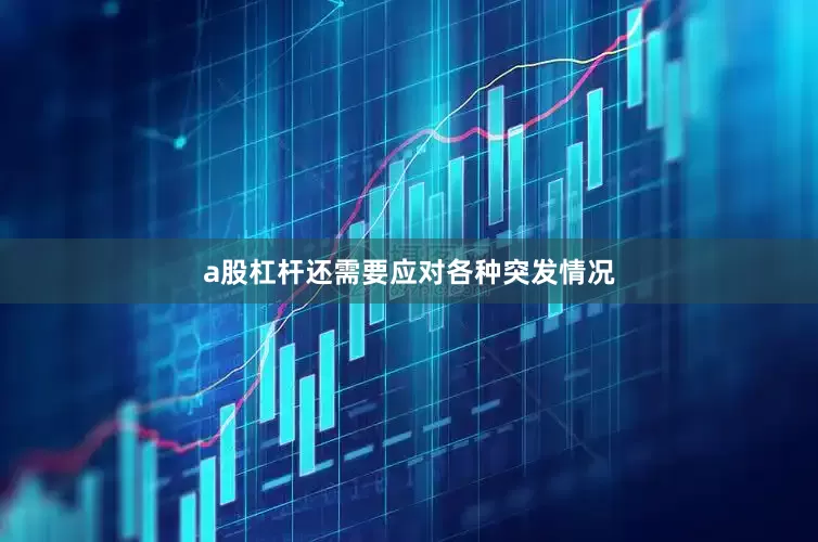 a股杠杆还需要应对各种突发情况
