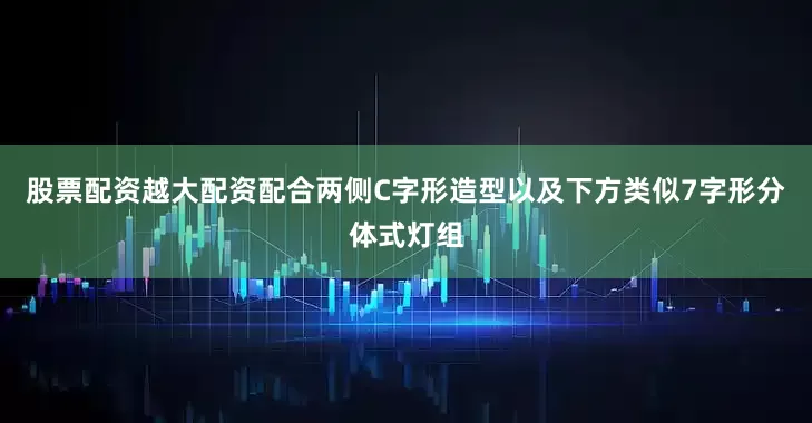 股票配资越大配资配合两侧C字形造型以及下方类似7字形分体式灯组