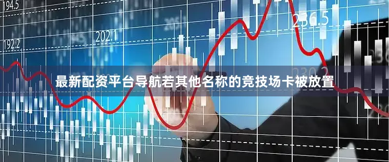 最新配资平台导航若其他名称的竞技场卡被放置