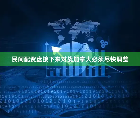 民间配资盘接下来对战加拿大必须尽快调整