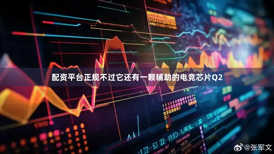 配资平台正规不过它还有一颗辅助的电竞芯片Q2