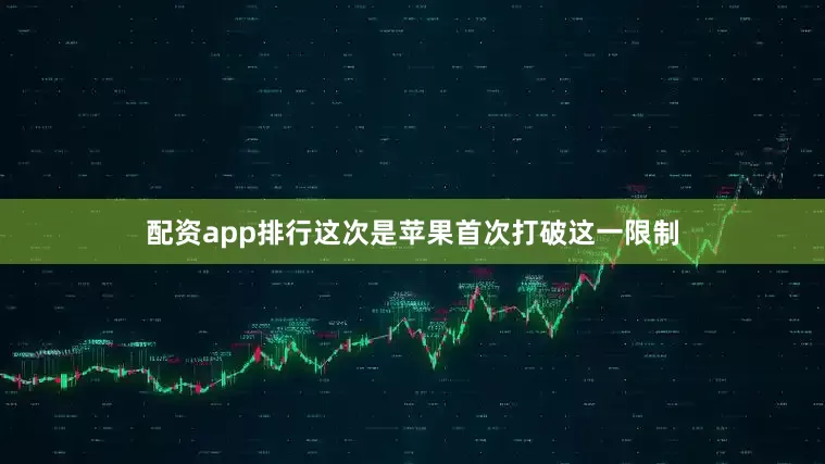 配资app排行这次是苹果首次打破这一限制