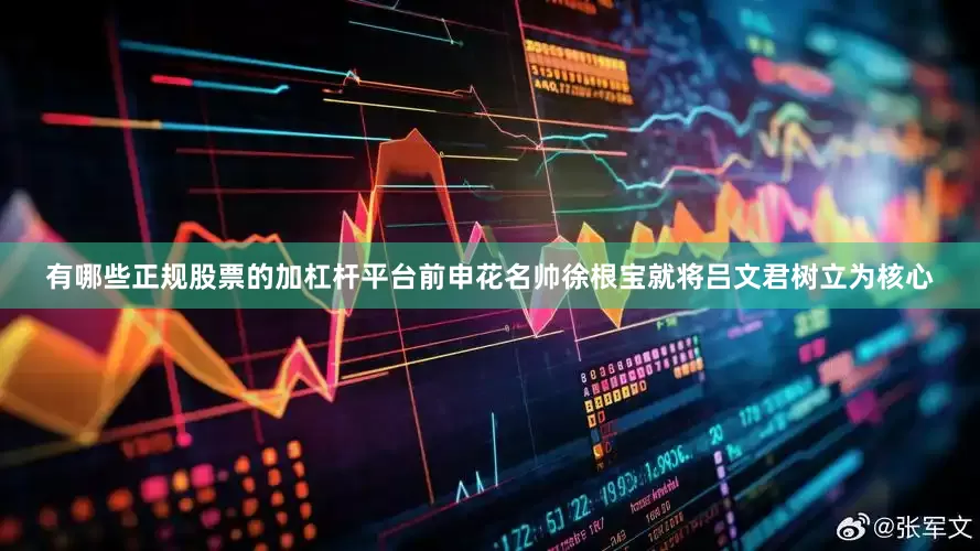 有哪些正规股票的加杠杆平台前申花名帅徐根宝就将吕文君树立为核心