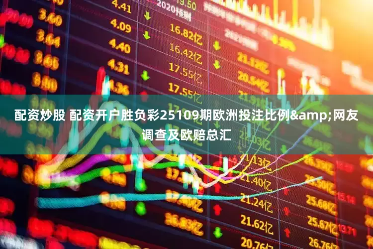 配资炒股 配资开户胜负彩25109期欧洲投注比例&网友调查及欧赔总汇