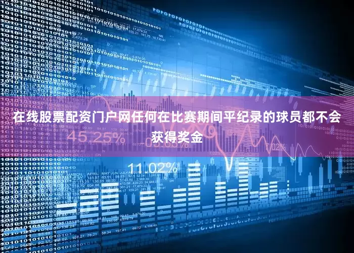 在线股票配资门户网任何在比赛期间平纪录的球员都不会获得奖金