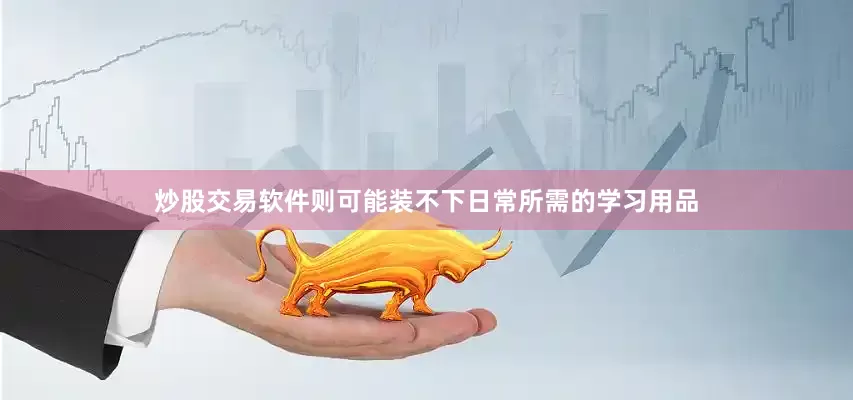 炒股交易软件则可能装不下日常所需的学习用品